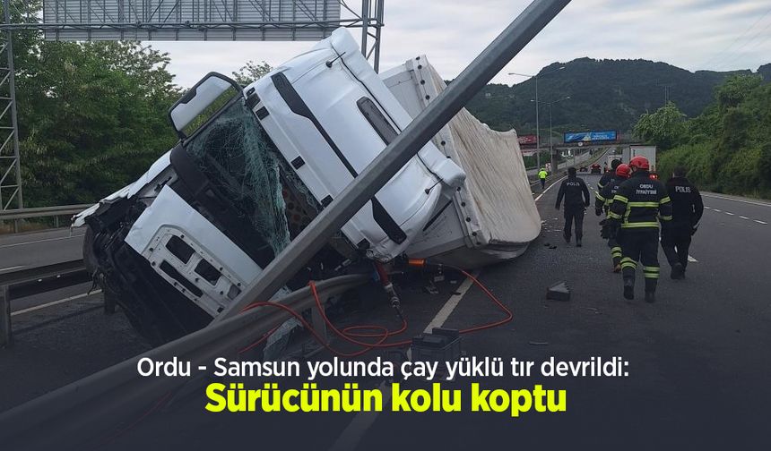 Ordu - Samsun yolunda çay yüklü tır devrildi: Sürücünün kolu koptu