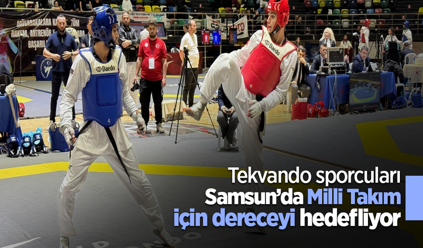 Tekvando sporcuları Samsun’da Milli Takım için dereceyi hedefliyor