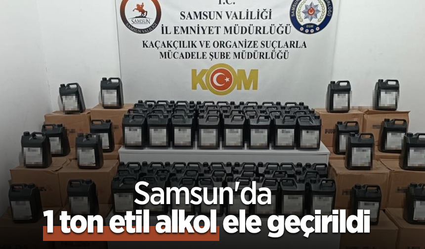 Samsun'da 1 ton etil alkol ele geçirildi