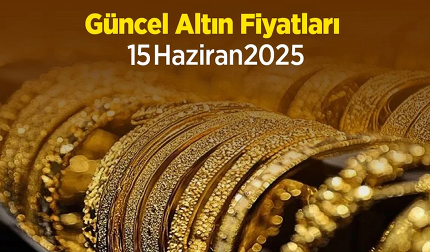 Güncel Altın Fiyatları 15 Haziran 2025