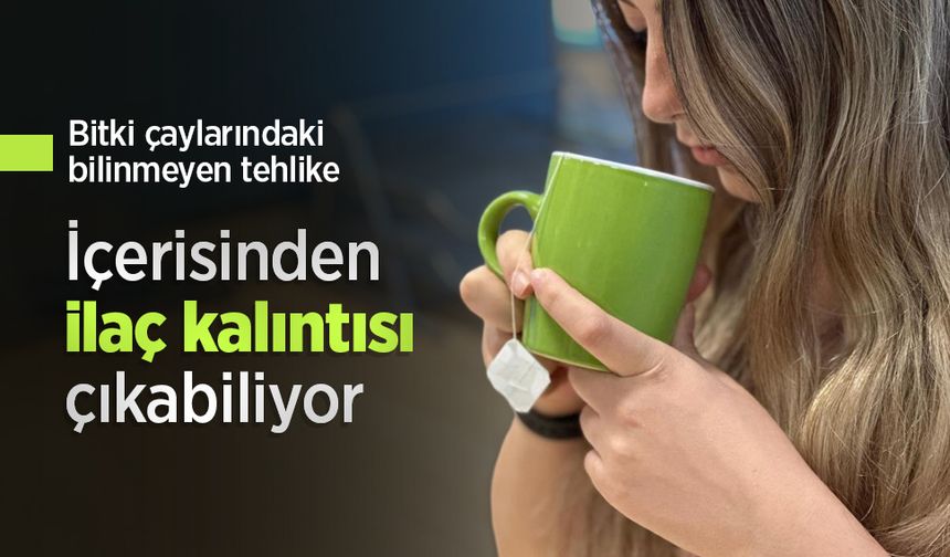 Bitki çaylarındaki bilinmeyen tehlike: "İçerisinden ilaç kalıntısı çıkabiliyor"