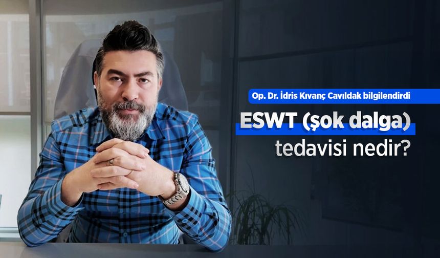 Op. Dr. İdris Kıvanç Cavıldak bilgilendirdi: ESWT (Şok dalga) tedavisi nedir?