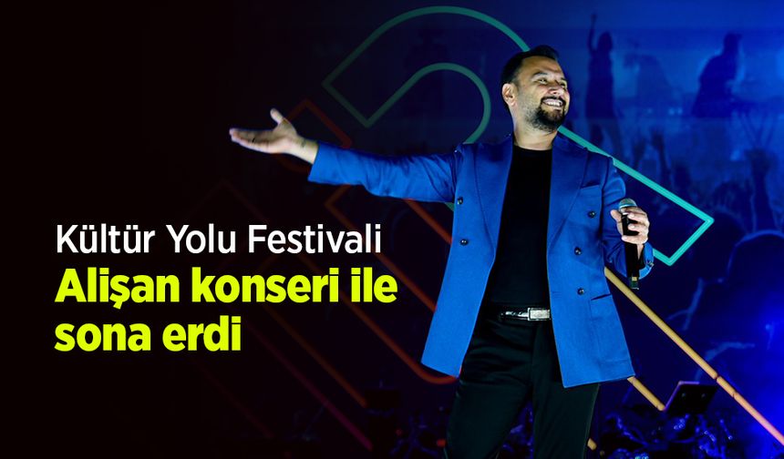 Kültür Yolu Festivali,Alişan konseri ile sona erdi