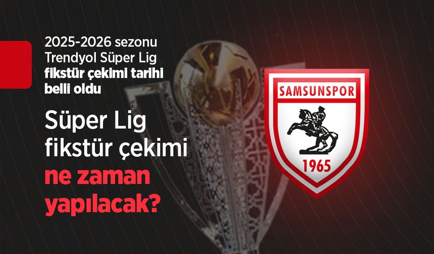 2025-2026 Sezonu Trendyol Süper Lig Fikstür Çekimi tarihi belli oldu