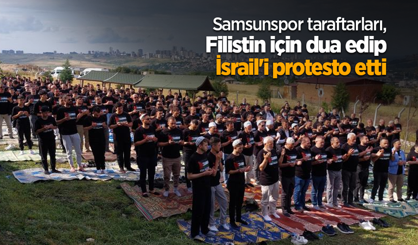 Samsunspor taraftarları, Filistin için dua edip İsrail'i protesto etti