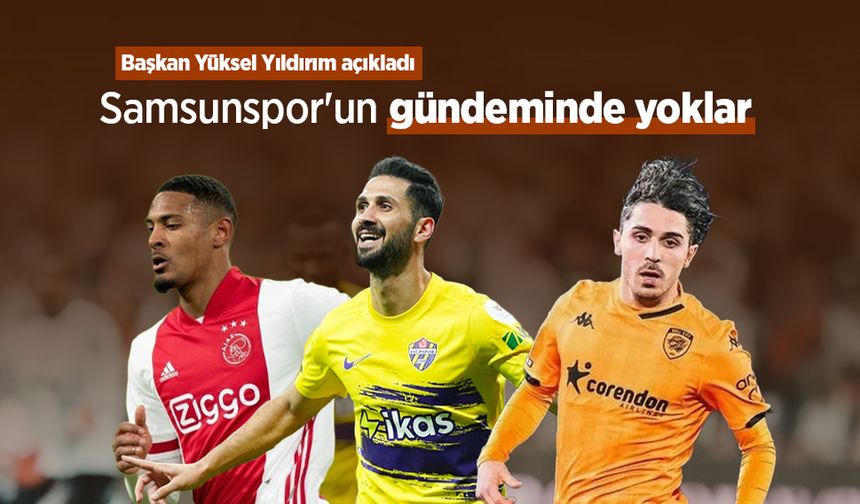 Başkan Yüksel Yıldırım açıkladı: O isimler Samsunspor'un gündeminde yoklar