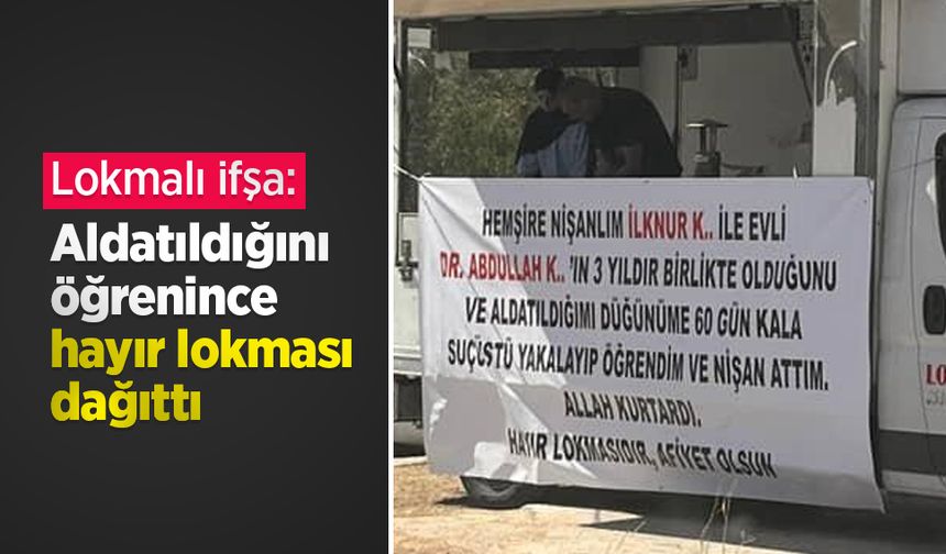 Lokmalı ifşa: Aldatıldığını öğrenince hayır lokması dağıttı