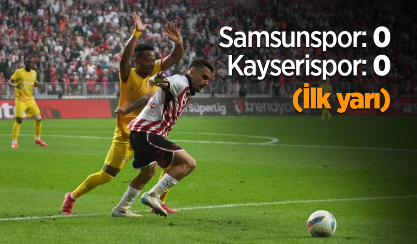 Samsunspor: 0 - Kayserispor: 0 (İlk yarı)