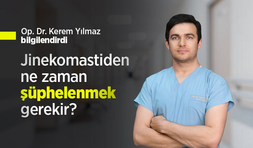 Op. Dr. Kerem Yılmaz bilgilendirdi: Jinekomastiden ne zaman şüphelenmek gerekir?