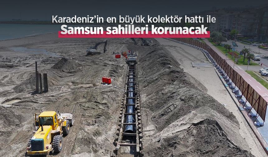 Karadeniz’in en büyük kolektör hattı ile Samsun sahilleri korunacak