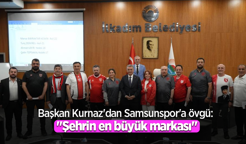 Başkan Kurnaz'dan Samsunspor'a övgü: "Şehrin en büyük markası"