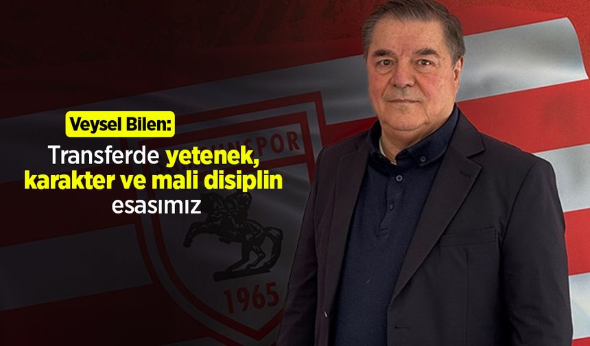 Veysel Bilen: Transferde yetenek, karakter ve mali disiplin esasımız