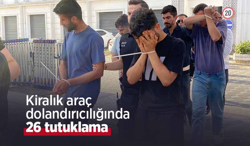 Kiralık araç dolandırıcılığında 26 tutuklama