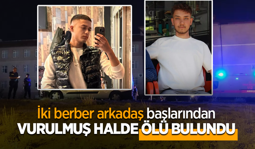 İki berber arkadaş başlarından vurulmuş halde ölü bulundu