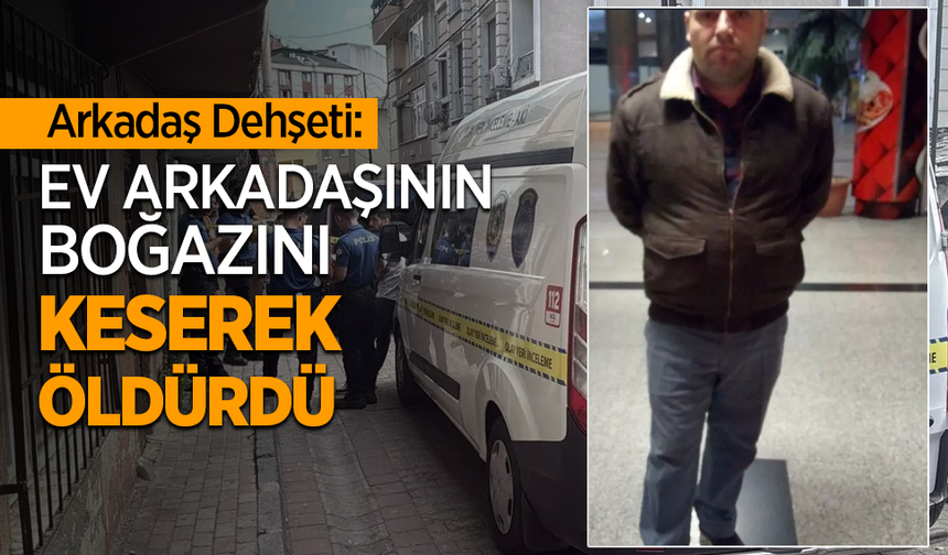 Ev arkadaşının boğazını keserek öldürdü