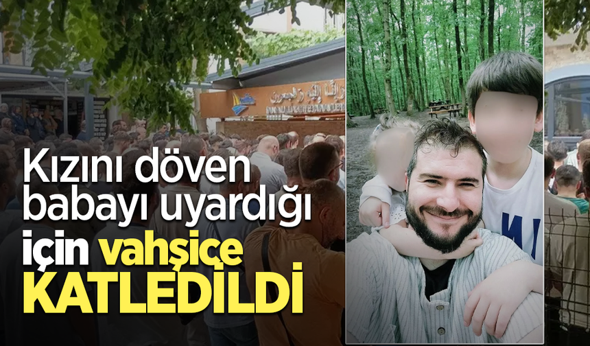 Kızını döven babayı uyardığı için vahşice katledildi