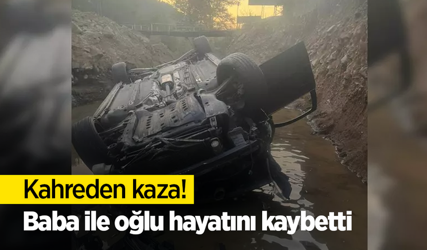 Kahreden kaza! Baba ile oğlu hayatını kaybetti