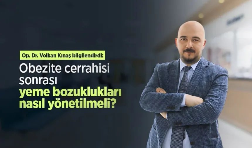 Op. Dr. Volkan Kınaş bilgilendirdi: Obezite cerrahisi sonrası yeme bozuklukları nasıl yönetilmeli?