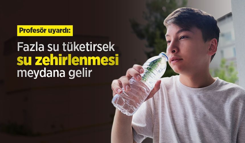 Profesör uyardı: Fazla su tüketirsek su zehirlenmesi meydana gelir