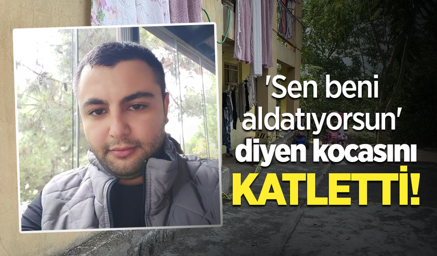 'Sen beni aldatıyorsun' diyen kocasını katletti!
