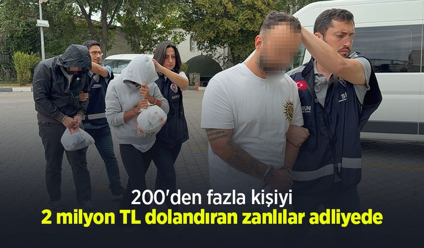 200'den fazla kişiyi 2 milyon TL dolandıran zanlılar adliyede