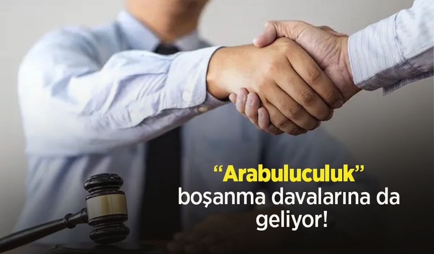 Arabuluculuk boşanma davalarına da geliyor!