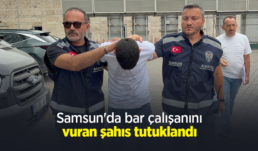 Samsun'da bar çalışanını vuran şahıs tutuklandı