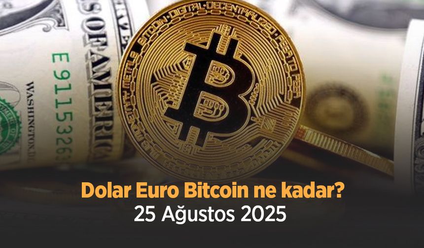 Dolar Euro Bitcoin ne kadar 25 Ağustos 2025