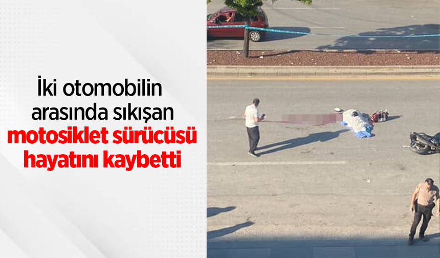 İki otomobilin arasında sıkışan motosiklet sürücüsü hayatını kaybetti