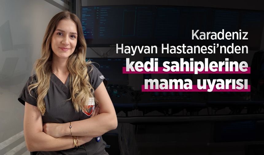 Karadeniz Hayvan Hastanesi’nden kedi sahiplerine mama uyarısı