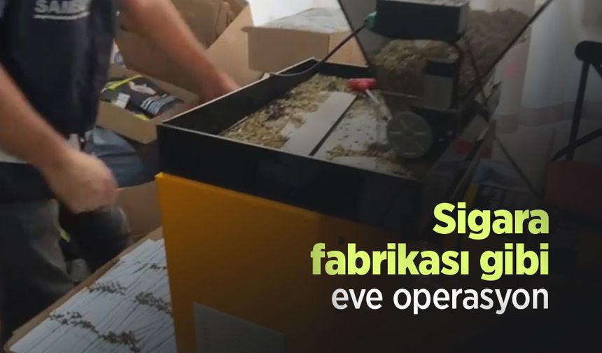 Sigara fabrikası gibi eve operasyon