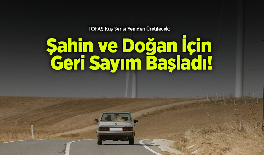 TOFAŞ Kuş Serisi Yeniden Üretilecek: Şahin ve Doğan İçin Geri Sayım Başladı!