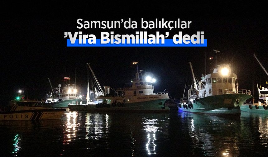 Samsun’da balıkçılar ’Vira Bismillah’ dedi
