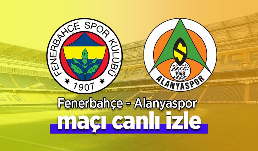 Fenerbahçe - Alanyaspor Maçı Canlı İzle