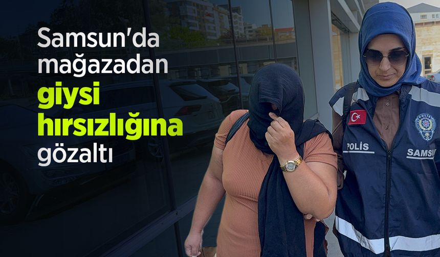 Samsun'da mağazadan giysi hırsızlığına gözaltı
