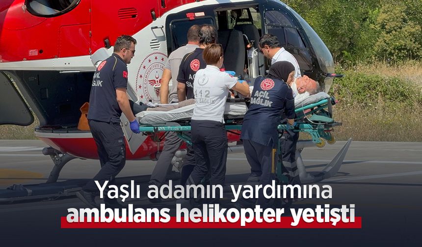 Yaşlı adamın yardımına ambulans helikopter yetişti