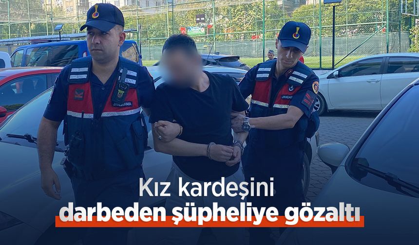 Kız kardeşini darbeden şüpheliye gözaltı