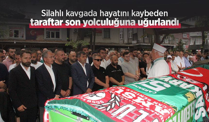 Silahlı kavgada hayatını kaybeden taraftar son yolculuğuna uğurlandı