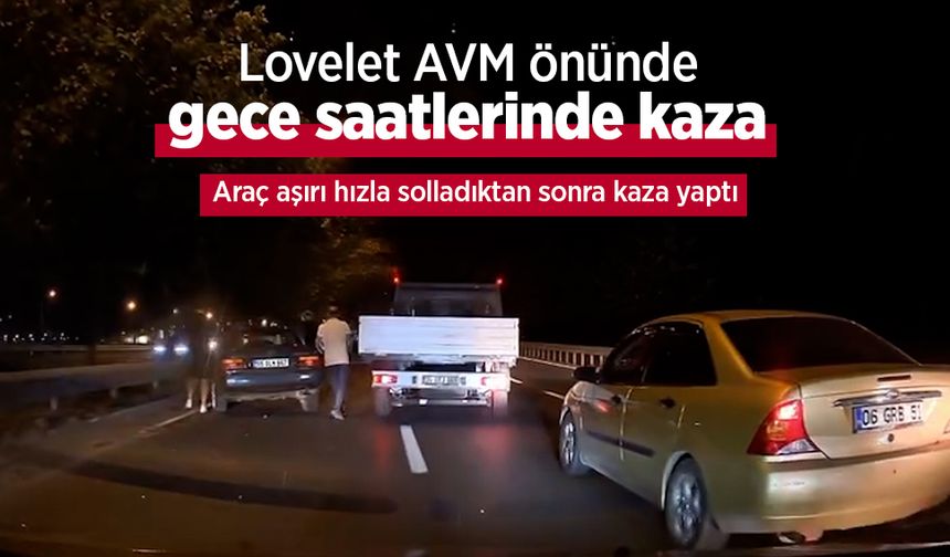 Lovelet AVM önünde gece saatlerinde kaza: Araç aşırı hızla solladıktan sonra kaza yaptı