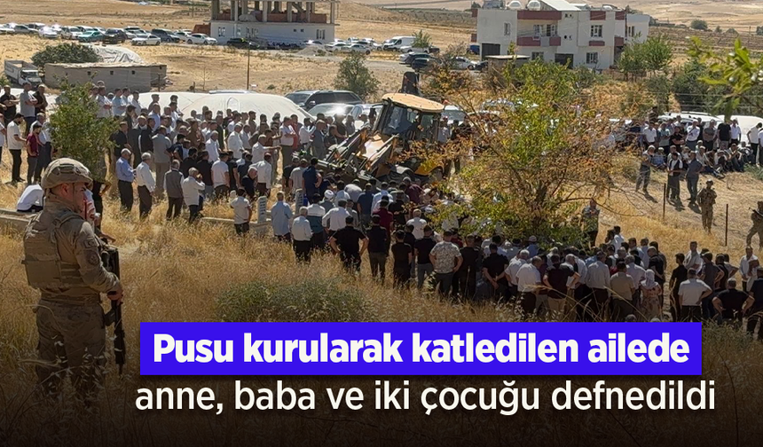 Pusu kurularak katledilen ailede anne, baba ve iki çocuğu defnedildi.
