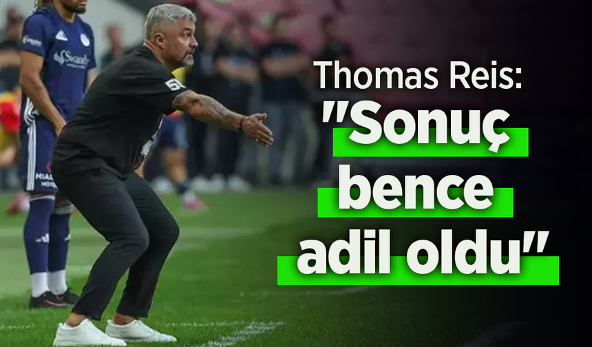 Thomas Reis: "Sonuç bence adil oldu"