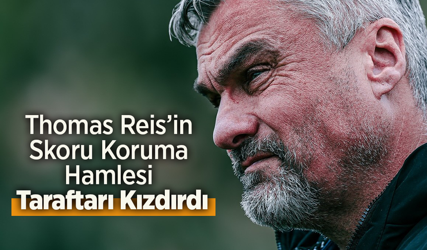 Thomas Reis’in Skoru Koruma Hamlesi Taraftarı Kızdırdı