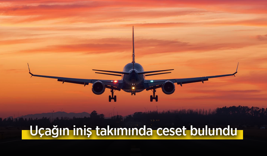 Uçağın iniş takımında ceset bulundu.