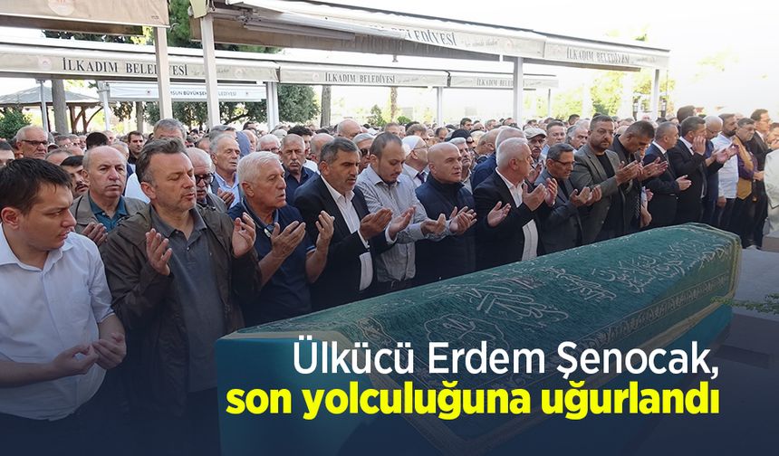 Ülkücü Erdem Şenocak, son yolculuğuna uğurlandı