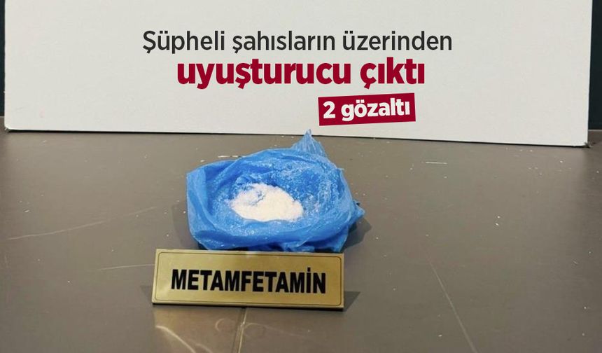 Şüpheli şahısların üzerinden uyuşturucu çıktı: 2 gözaltı