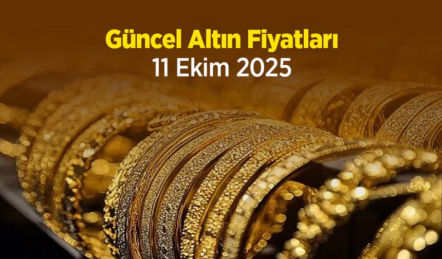 Güncel Altın Fiyatları 11 Ekim 2025