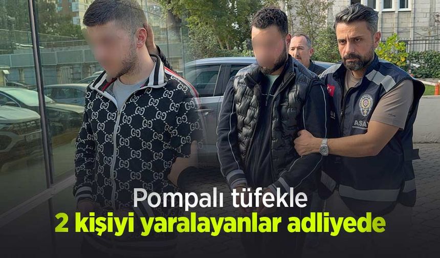 Pompalı tüfekle 2 kişiyi yaralayanlar adliyede