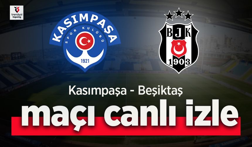 Kasımpaşa  - Beşiktaş canlı izle