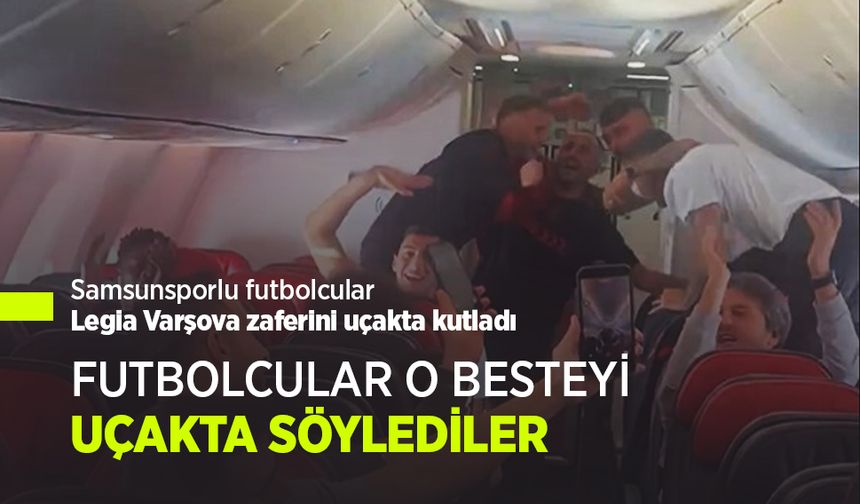 Samsunsporlu futbolcular Legia Varşova zaferini uçakta kutladı