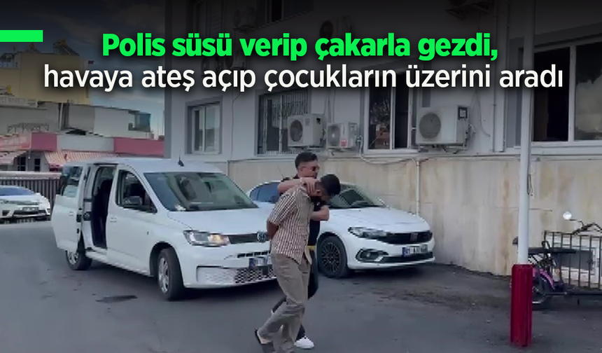 Polis süsü verip çakarla gezdi, havaya ateş açıp çocukların üzerini aradı.